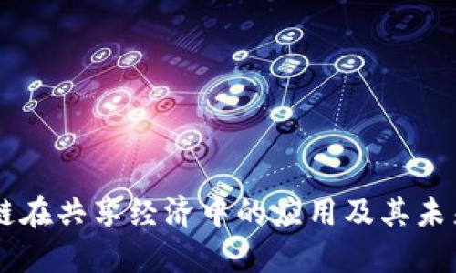 区块链在共享经济中的应用及其未来展望