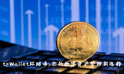 tpWallet环球币：你的数字资产管理新选择