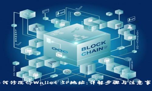 如何修改tpWallet IP地址：详解步骤与注意事项