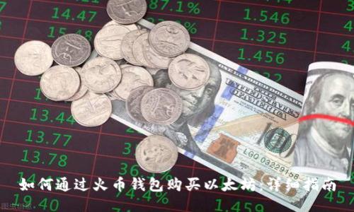 如何通过火币钱包购买以太坊：详细指南