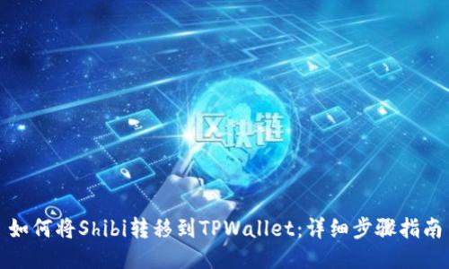 如何将Shibi转移到TPWallet：详细步骤指南