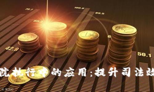 区块链在法院执行中的应用：提升司法效率与透明度
