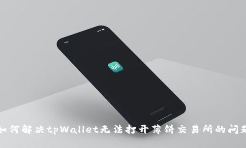 如何解决tpWallet无法打开薄饼交易所的问题