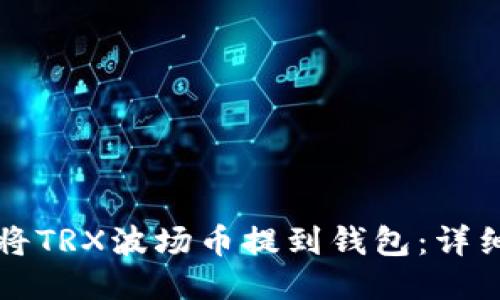 如何将TRX波场币提到钱包：详细指南
