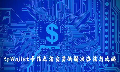 tpWallet卡住无法交易的解决办法与攻略