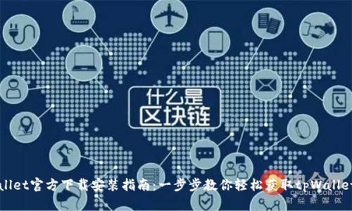 tpWallet官方下载安装指南：一步步教你轻松获取tpWallet应用
