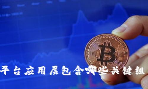 区块链平台应用层包含哪些关键组成部分？