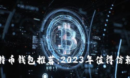 最佳比特币钱包推荐：2023年值得信赖的选择