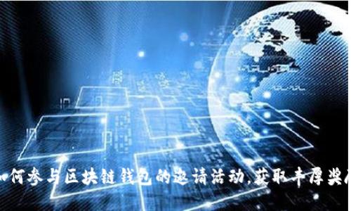 如何参与区块链钱包的邀请活动，获取丰厚奖励