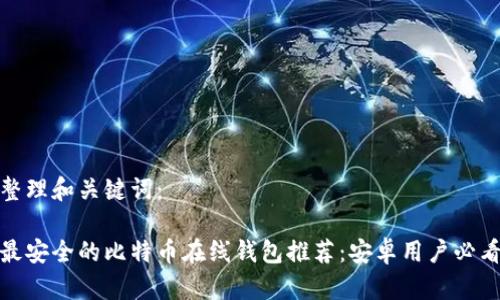 整理和关键词：

最安全的比特币在线钱包推荐：安卓用户必看