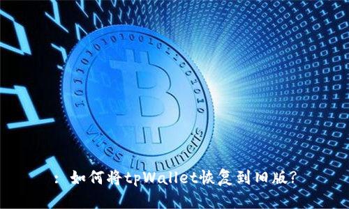 : 如何将tpWallet恢复到旧版?