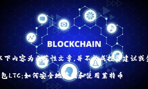请注意，以下内容为示范性文章，并不构成投资建议或金融建议。

菜特币钱包LTC：如何安全地存储和使用莱特币