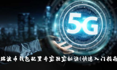 瑞波币钱包配置专家独家秘诀！快速入门指南