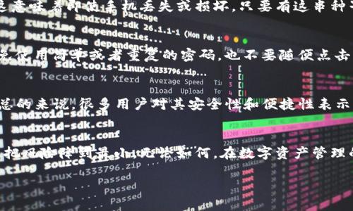 关于IM Token钱包的安全性，其实这是一个值得深入探讨的话题。如果你在考虑将资金放在IM Token钱包中，那么了解它的安全特性和潜在风险至关重要。 

IM Token钱包的基本介绍
IM Token是一款广受欢迎的数字货币钱包，支持多种主流加密货币的存储和管理。它以用户友好和功能全面而著称，特别适合新手和普通用户。钱包的设计旨在让用户能够方便地进行加密货币充值、转账、交易等操作。说真的，IM Token在数字资产管理上确实做得不错。

IM Token钱包的安全特性
首先，IM Token使用了多种加密技术来保护用户数据和资产。比如，它采用了私钥本地存储的方式，也就是说，用户的私钥是保存在他们的设备上的，而不是在网络服务器上。这降低了被黑客攻击的风险，确保用户的资产安全。

此外，IM Token还集成了种子短语恢复功能。在创建钱包时，用户会获得一串唯一的种子短语，作为恢复钱包的凭证。这意味着即使手机丢失或损坏，只要有这串种子短语，就能重新获得访问权。不过，大家要注意，种子短语绝对不能泄露给任何人，不然你的资产可能会不翼而飞。

用户的安全习惯
固然IM Token提供了一定的安全防护，但用户的安全习惯同样重要。例如，尽量不要在公共Wi-Fi环境下进行交易，避免使用简单或者重复的密码，也不要随便点击不明链接。这些小细节不可小觑，往往会成为保护你的资产免受攻击的重要因素。

社区反馈与评价
IM Token在社区中的口碑并不是十全十美，部分用户也曾反映钱包存在一些bug，比如偶尔的掉线和交易延迟。不过，总的来说，很多用户对其安全性和便捷性表示认可。你会发现，一些长期使用的人对IM Token的依赖性挺强，看来这款钱包确实在保护用户资产方面做了不少努力。

总结：IM Token钱包的安全性如何？
总的来说，把钱放在IM Token钱包里相对安全，但绝对不能掉以轻心。良好的安全习惯配合钱包自带的安全机制，才能把风险降到最小。无论如何，在数字资产管理的道路上，保持警惕与学习始终是王道。

希望这些信息能够帮助你对IM Token的钱包安全性有更深的了解！如果还有其他问题，随时欢迎问我哦！