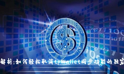 专家解析：如何轻松取消tpWallet同步功能的独家秘诀