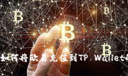 专家揭秘：如何将欧易充值到TP Wallet的独家秘诀