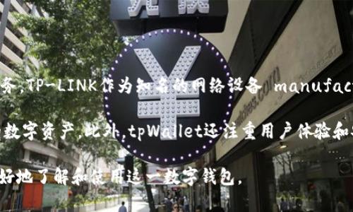 tpWallet是由TP-LINK公司开发的一款数字钱包应用，旨在为用户提供安全、便捷的数字资产管理服务。TP-LINK作为知名的网络设备 manufacturer，近年来也积极布局区块链和数字货币领域，推出了这一产品来满足不断增长的加密货币需求。

tpWallet的主要功能包括加密货币存储、转账与交易、NFT管理等，用户可以通过它方便地管理自己的数字资产。此外，tpWallet还注重用户体验和安全性，采用多重加密技术，确保用户资金的安全。

如果你对tpWallet的功能、使用方法、优势等方面感兴趣，可以继续关注相关资讯或用户评价，以便更好地了解和使用这一数字钱包。