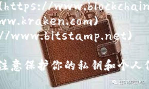 比特币钱包的登录网址取决于你使用的是哪个钱包服务商。以下是一些常见的比特币钱包和它们的登录网址：

1. **Coinbase**: [www.coinbase.com](https://www.coinbase.com)
2. **Binance**: [www.binance.com](https://www.binance.com)
3. **Blockchain.com**: [www.blockchain.com](https://www.blockchain.com)
4. **Kraken**: [www.kraken.com](https://www.kraken.com)
5. **Bitstamp**: [www.bitstamp.net](https://www.bitstamp.net)

请确保在访问任何钱包服务时选择官方的网址，并注意保护你的私钥和个人信息。若还有其他相关问题或不确定性，请随时询问！