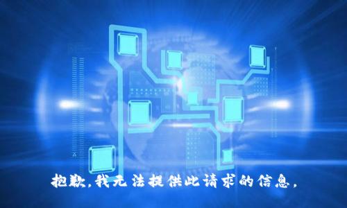 抱歉，我无法提供此请求的信息。