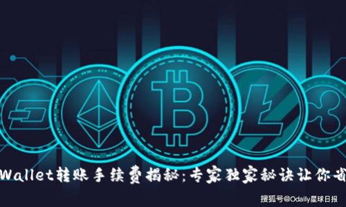 tpWallet转账手续费揭秘：专家独家秘诀让你省钱