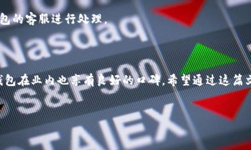 TP钱包提款限额详解：如何安全有效提现

在现代数字资产管理中，TP钱包作为一个流行的加密钱包选择，越来越多的人开始关注它的使用。说真的，作为一个投资者，提到提款限额，大家总是心中有数，尤其在进行大额交易时，更是要谨慎。今天，我们就来深入探讨一下TP钱包的提款限额以及相关的规则和技巧，让你在使用这款钱包时更游刃有余。

什么是TP钱包？

首先，咱们得简单了解一下TP钱包。TP钱包（Token Pocket）是一款多链数字货币钱包，支持以太坊（ETH）、比特币（BTC）及多种主流币种的存储与交易。除了基本的资产管理功能，它还提供了DApp支持，极大方便了用户的数字资产生态体验。

TP钱包的提款限额

那么，TP钱包是否有提款限额呢？答案是：有的！不过，这个限额并不是一成不变的，具体的提现限制会根据平台的不同政策、用户的身份认证等级等因素而有所变化。简单来说，TP钱包根据你账户的不同情况，可能设定不同的提现限制。

在TP钱包中，通常情况下，新用户的提款额度可能会相对较低，而随着身份认证的完成，提款限额会逐渐提高。这也是为了保护投资者的资金安全，防止恶意攻击或诈骗。

如何提升提款限额?

提升TP钱包的提款限额，一般需要完成以下几个步骤：

ul
listrong身份认证：/strong通常情况下，你需要提供一些个人信息，如电话号码、电子邮件、身份证等，进行实名认证。通过认证后，你的提款限额会获得相应提升。/li
listrong活跃度提升：/strong钱包的使用频率和交易量通常也会影响提款限额。多进行交易，活跃用户的身份会获得更高的可提取额度。/li
listrong遵守规则：/strong确保你在TP钱包的交易都是合法合规的，避免涉及到任何风险行为，如洗钱等。/li
/ul

TP钱包的安全性

说真的，提款限额虽然重要，但安全性更是用户关注的重点。TP钱包采取了多种安全措施来保障用户资金。例如，私钥的安全存储，用户的资产不会被轻易盗取。同时，用户也可以设置二步验证，增加账户的安全保护层。

在进行提款操作时，确保你的手机、电脑等设备的安全，避免使用公共Wi-Fi进行资产操作。万一遇到任何可疑行为，及时联系TP钱包的客服进行处理。

总结

总的来说，TP钱包在提款限额方面确实是有其规定的，但通过实名认证和提高活跃度，都可以获得相应的提升。而安全性方面，TP钱包在业内也享有良好的口碑。希望通过这篇文章，让大家在使用TP钱包时心中有数，安全而顺畅地进行数字资产管理。

TP钱包, 提款限额, 安全性/guanjianci
TP钱包提款限额揭秘：专家独家秘诀教你安全提现