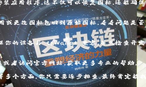 如果你的 tpWallet 图标和预期的不一样，可能是由几个因素造成的。以下是一些可能的原因及解决方案，供你参考：

1. 更新应用程序
首先，你可以检查自己使用的 tpWallet 应用程序是否为最新版本。在某些情况下，应用程序的图标可能会因为更新而发生变化。确保你的应用程序已更新到最新版本，以兼容最新的界面和功能。

2. 系统主题设置
你设备上的主题设置也可能影响应用程序图标的外观。如果你最近更改了设备的主题或壁纸，可能会导致应用程序图标看起来有所不同。只需返回到默认主题或尝试不同的主题，看看是否能恢复正常。

3. 文件损坏或损失
如果你的 tpWallet 图标在设备上变得模糊或失真，可能是因为文件损坏。尝试卸载并重新安装应用程序。这不仅可以恢复图标，还能确保你使用的是最新的应用版本。

4. 自定义图标包
如果你正在使用自定义图标包，某些包可能与 tpWallet 不兼容，导致图标显示异常。尝试禁用或更改图标包回到原始图标，看看问题是否得到解决。

5. 兼容性问题
有时不同设备之间，或者不同操作系统版本之间会存在兼容性问题，导致图标显示不一致。确保你的设备与 tpWallet 兼容，并且检查开发者更新的相关信息。

6. 联系客服
如果经过以上步骤后，你的 tpWallet 图标依然不同于预期，你可以考虑联系应用程序的客服或者访问官方网站，获取更多专业的帮助。

总结来说，tpWallet 图标不一样的原因可能涉及应用更新、系统设置、自定义图标、文件损坏等多个方面。你只需要逐步排查，最终肯定能找到解决方案。如果仍然无法解决，不妨寻求专业支持的帮助。希望这些信息能够对你有所帮助！