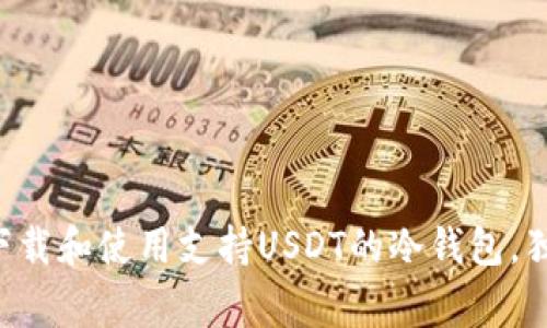 专家教你如何下载和使用支持USDT的冷钱包，独家秘诀大公开！