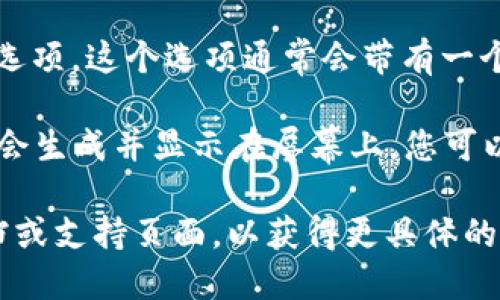 要找到tpWallet的二维码，您可以按照以下步骤操作：

1. **打开tpWallet应用**：确保您已经下载并安装了tpWallet应用程序。

2. **登录或注册**：如果您是新用户，您需要先注册账户；如果您已经有账户，直接登录即可。

3. **访问钱包界面**：登录后，您通常会直接看到钱包的主界面。在这里，您会找到与您的资产相关的各种信息。

4. **寻找二维码选项**：在钱包主界面，查找一个标有“接收”或“二维码”的选项。这个选项通常会带有一个二维码图标。

5. **生成二维码**：点击“接收”或二维码选项后，您的钱包地址二维码通常会生成并显示在屏幕上。您可以通过长按或点击下载图标来保存这个二维码，或者直接用手机相机扫描它。

如果您有任何问题或需要使用特定功能，可以查看tpWallet的官方帮助文档或支持页面，以获得更具体的指导。