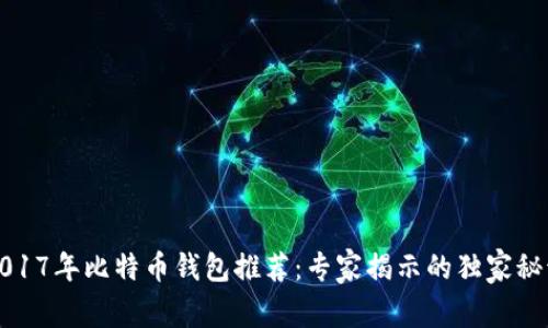 2017年比特币钱包推荐：专家揭示的独家秘诀