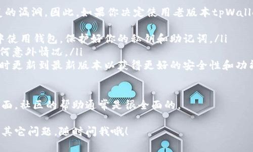 要下载老版本的tpWallet，首先要确保你在安全的渠道进行下载，以避免潜在的安全风险。下面是一些步骤和建议，帮助你顺利完成下载过程。

查找老版本tpWallet的渠道
首先，你需要找到一个可靠的来源下载老版本的tpWallet。通常情况下，老版本的软件在官方官网下载较少，但有时一些开发者会在GitHub等平台上提供旧版的软件下载链接。
你可以尝试在以下网站查找：
ul
    li官方网站：访问tpWallet的官网下载页面，看看是否有历史版本或旧版下载的选项。/li
    liGitHub或其他开发者平台：有些开发者会在这些平台上发布历史版本的文件。/li
    li文件分享网站：一些第三方网站提供软件老版本的下载，但一定要小心，确保网站的可信度。/li
/ul

下载过程
找到老版本tpWallet之后，下载过程通常比较简单。你只需点击下载链接，然后按照提示完成下载。但在下载前，一定要注意以下几点：
ul
    listrong检查软件的来源：/strong获取软件时一定要确保是来自可信任的来源，以防下载到恶意软件。/li
    listrong查看系统要求：/strong确认你下载的老版本是否兼容你的操作系统。/li
    listrong备份数据：/strong在安装新软件之前，建议备份你的钱包数据，以免丢失重要信息。/li
/ul

安装老版本tpWallet
下载完成后，你需要进行安装。通常情况下，安装过程也很简单：
ul
    li找到下载的文件，双击进行安装。/li
    li按照屏幕上的操作提示，完成安装。/li
    li安装完毕后，打开tpWallet，确认一切正常运作。/li
/ul

注意事项
最后，使用老版本软件可能并不安全，因为旧版本可能会有未修复的漏洞。因此，如果你决定使用老版本tpWallet，请务必注意以下几点：
ul
    listrong保持安全意识：/strong避免在不安全的网络环境中使用钱包，保护好你的私钥和助记词。/li
    listrong保持数据备份：/strong始终有数据的备份，以防任何意外情况。/li
    listrong考虑更新：/strong定期检查是否有新版本发布，及时更新到最新版本以获得更好的安全性和功能。/li
/ul

如有进一步问题，可以参考tpWallet的社区论坛或者用户支持页面，社区的帮助通常是很全面的。

希望这些信息对你下载老版本tpWallet有帮助！如果你还有任何其它问题，随时问我哦！