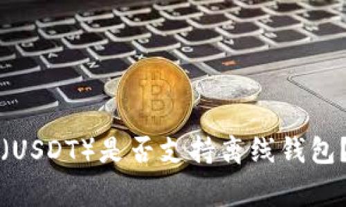 专家揭秘：泰达币（USDT）是否支持离线钱包？独家秘诀大公开！
