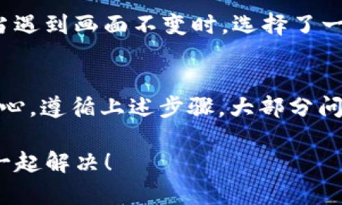 在使用tpWallet进行闪兑操作时，有时候会遇到“闪兑确认后画面没变”的情况。这种情况可能会让你感到困惑和担忧，尤其是在你已经确认了交易，期望看到交易结果时。那么，为什么会出现这种情况呢？接下来，我们就来详细探讨一下可能的原因以及解决办法。

可能原因一：网络问题
首先，最常见的问题之一可能是网络连接。在进行闪兑操作时，稳定且高速的网络连接是非常重要的。如果你在操作时网络不稳定，系统可能无法及时响应你的请求。在这种情况下，你可能会看到画面停滞不前。

可能原因二：系统延迟
另外，tpWallet作为一个数字钱包，受到服务器负载的影响也是常见问题。尤其是在交易高峰期，很多用户同时进行交易，可能会导致系统处理速度变慢。如果你发现画面没有变化，可能只是在等待系统处理你的请求。

可能原因三：钱包应用问题
有时候，问题可能出在钱包应用本身。如果你使用的是老版本的tpWallet，可能会因为兼容性问题导致界面无法及时更新。确保你使用的是最新版本的tpWallet，有助于解决此类问题。

简单检查步骤
面对“闪兑确认后画面没变”的情况，你可以采取以下几步来检查和解决问题：

ul
    listrong检查网络：/strong确保你的网络连接正常，尝试换个网络环境，比如切换到手机流量或重启路由器。/li
    listrong刷新界面：/strong有时候，简单的刷新操作就能解决问题。尝试下拉刷新或退出再重新进入应用。/li
    listrong查看历史记录：/strong在闪兑历史记录中查看是否已经成功完成了交易。如果看到交易记录，说明系统已经处理完你的请求。/li
    listrong联系我们的客服：/strong如果以上步骤都无法解决问题，建议联系tpWallet的客服，寻求专业帮助。/li
/ul

用户反馈与建议
不少用户在使用tpWallet的时候都有类似的遭遇。在社交媒体和用户论坛上，很多人分享了自己的经验。例如，有用户提到，当遇到画面不变时，选择了一段时间后再打开应用，问题就解决了。此外，保持软件更新和及时查看公告也是每个用户的建议。

总结
在使用数字钱包进行交易时，技术问题在所难免。理解闪兑确认后画面没有变化的原因，可以减少用户的不安与疑虑。保持耐心，遵循上述步骤，大部分问题都能得到解决。记得定期查看cpWallet的更新和公告，及时发现和解决可能的兼容性问题，这样能让你的使用体验更顺畅。

所以，说真的，遇到问题别着急，冷静处理，总会有办法解决的！希望以上内容能帮到你，有任何其他问题，可以随时问我，我们一起解决！