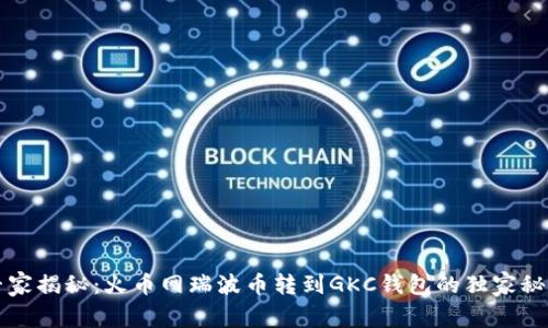 专家揭秘：火币网瑞波币转到GKC钱包的独家秘诀