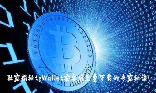 独家揭秘tpWallet安卓版免费下载的专家秘诀！