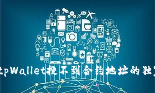 专家揭秘：tpWallet搜不到合约地址的独家解决秘诀