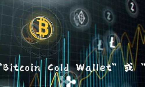 比特币冷钱包的英文是 
