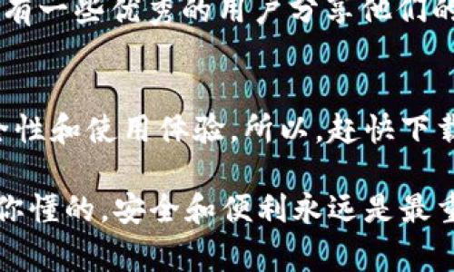 火币TP Wallet App：专家揭示独家使用秘诀，安全储币不再难！

火币钱包, 数字货币, 安全储存/guanjianci

随着数字货币的快速发展，越来越多的人开始关注如何安全、高效地进行数字货币的存储和交易。其中，火币TP Wallet App作为火币网推出的一款数字钱包，凭借其强大的功能和安全性吸引了大批用户。在这篇文章中，我们将深入探讨火币TP Wallet的使用秘诀，以及如何确保你的资产安全。说真的，这些小细节可是关乎你钱包安全的大事哦！

什么是火币TP Wallet？
火币TP Wallet是由火币网推出的一款数字货币钱包，它支持多种主流数字货币的存储、转账和交易。作为一个“全能型”钱包，TP Wallet不仅具备基本的钱包功能，还集成了交易、资讯等多项服务，为用户提供了一站式的数字货币管理体验。它的用户界面友好，操作简单，非常适合刚入门的数字货币小白。

火币TP Wallet的核心功能
为了让大家更好地理解火币TP Wallet，我们来看看它的一些核心功能：
1. **多种数字货币支持**：火币TP Wallet支持比特币、以太坊、莱特币等多种主流数字货币，让用户可以轻松管理不同币种。
2. **安全性高**：火币TP Wallet采用了多重加密技术，并且支持离线钱包功能，降低了资产被黑客攻击的风险。你说这个安全性，真的是杠杠的！
3. **便捷的交易功能**：用户可以在钱包内部直接进行币币交易，无需跳转到交易所，极大地提高了交易的效率。
4. **实时行情更新**：TP Wallet提供实时的市场行情，让用户可以第一时间掌握市场动态，做出更聪明的投资决策。
5. **用户体验优良**：钱包界面简洁，功能一目了然，适合各个层次的用户使用。

火币TP Wallet的使用秘籍
那么，如何才能充分利用火币TP Wallet的优势呢？这里有一些独家的使用技巧，建议好好收藏哦！

h41. 设定复杂的密码/h4
在设置钱包时，一定要选择一个复杂且独特的密码。说真的，简单的密码就像在给小偷开门，风险太大了！一组包含大写字母、小写字母、数字和符号的密码，最好还有个长度不少于12位，安全性会高很多。

h42. 启用双重认证/h4
火币TP Wallet支持双重认证功能，这个功能务必要开启！这样的话，即使有人知道了你的密码，也无法轻易访问你的账户。现在很多平台都有这个功能，一定要善加利用！

h43. 定期更新App/h4
火币TP Wallet的开发团队会不断推出新版本，以修复安全漏洞和增加新功能。你一定要定期检查更新，确保使用最新版本，这样能最大限度地保护你的资产安全。

h44. 备份助记词和私钥/h4
用户在创建钱包时会生成助记词和私钥，这可是你恢复钱包的关键。一旦丢失，可能就再也找不回你的资产了。因此，务必将其安全存放，避免用手机拍照或者记在便签上。很多人容易忽视这一点，结果花了很多精力去追溯丢失的资产。

h45. 不随便点击链接/h4
在使用过程中，要谨防钓鱼网站，有些不法分子会用各种方式诱导你点击一些链接，从而盗取你的账户信息。要是看到一些“太好不起眼”的链接，务必要先核实哦！

火币TP Wallet的社区支持
除了钱包本身的功能，火币TP Wallet还拥有庞大的用户社区。在这里，你可以找到很多志同道合的小伙伴，分享经验、交流使用感受。你知道吗？社区中常常会有一些优秀的用户分享他们的成功故事和投资技巧，帮助大家更好地使用火币TP Wallet。

总结
火币TP Wallet凭借其强大的功能和高安全性，成为越来越多人数字货币存储和交易的首选工具。掌握了以上这些使用秘诀，绝对能够帮助你提升钱包的安全性和使用体验。所以，赶快下载火币TP Wallet，开始你的数字货币之旅吧！记得保护好自己的资产，安全第一，财富才能慢慢增值！

在数字货币这个新兴领域，掌握一些实名的技巧和策略至关重要。希望这篇文章能为你提供有价值的参考，让你在火币TP Wallet的使用过程中更得心应手，你懂的，安全和便利永远是最重要的！