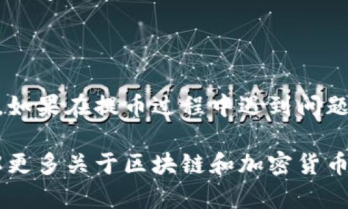 要提取Matic（现在称为Polygon）的币到主网钱包，你可以按照以下步骤进行操作。我们将引导你逐步了解如何安全地将Matic币提取到你的钱包中。

第一步：准备工作
在开始提币之前，你需要确保已经有一个支持Polygon（Matic）主网的数字钱包。常见的钱包包括MetaMask、Trust Wallet和Ledger等硬件钱包。如果你没有钱包，可以先去安装一个，并创建一个新的钱包地址。

第二步：购买或持有Matic币
如果你还没有Matic币，可以在各大交易所（如Binance、Coinbase、Huobi等）购买。购买时，请务必选择Polygon（Matic）的现货交易对。完成购买后，确认你的Matic币已经到账。

第三步：选择交易所进行提币
登录你购买Matic的交易所，找到提币或提现的选项。大多数交易所的用户界面都设计得很友好，提币选项通常都在“资产”或“钱包”部分里。

第四步：提币到主网钱包
在提币页面，你需要输入以下信息：
ul
    listrong提币地址：/strong输入你主网钱包的地址，请确保地址正确无误，以免丢失资产。/li
    listrong提币数量：/strong输入你想要提取的Matic数量。/li
/ul
在确认信息后，通常交易所会要求你进行双重身份验证（2FA），这一步是为了保护你的账户安全，确保只有你自己能够进行资金转出。

第五步：确认并等待
点击提币后，交易所会开始处理你的请求。这个过程可能需要几分钟到几个小时不等，具体取决于网络拥堵情况及交易所的处理速度。在这段时间内，可以查看提币记录，确认提币状态。

第六步：查看钱包
当交易完成后，你可以打开你的主网钱包，检查Matic是否已经到账。通常，到账时间取决于网络确认量。如果你的钱包显示已收到相应的Matic币，恭喜你，提币成功！

注意事项
在提币过程中，有几个注意事项需要提醒大家：
ul
    li确保选择正确的网络：提币时，你需要确认选择的是Polygon（Matic）主网，而不是Ergon Network或其他网络。错误的网络可能导致资金丢失。/li
    li注意交易费用：提币通常会收取交易费用，具体费用取决于交易所的规定，务必提前了解。/li
    li不要在网络繁忙时提币：如果网络拥堵，可能会导致提币延迟，选择在相对网络较空闲的时间进行。/li
/ul

总结
提取Matic币的过程其实并不复杂，只需要几个简单的步骤，确保信息准确无误，耐心等待即可。如果在提币过程中遇到问题，建议及时联系交易所的客服寻求帮助。保持警惕！在加密货币的世界里，安全永远是第一位的。

希望这篇教程能够帮助到你，顺利将你的Matic提取到主网钱包中。要记得，知识就是财富，了解更多关于区块链和加密货币的信息，可以让你在数字世界中更自由、更安全地探索。