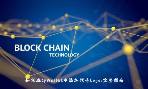 如何在tpWallet中添加代币Logo：完整指南