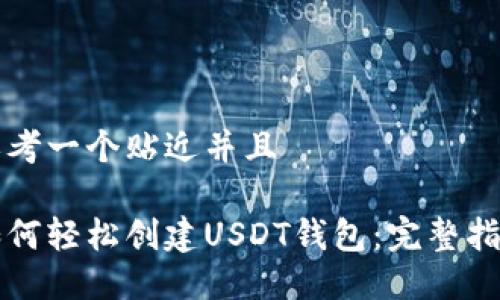 思考一个贴近并且

如何轻松创建USDT钱包：完整指南