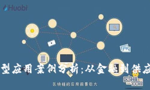 区块链技术典型应用案例分析：从金融到供应链的深度探索