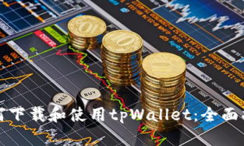 如何下载和使用tpWallet：全面指南