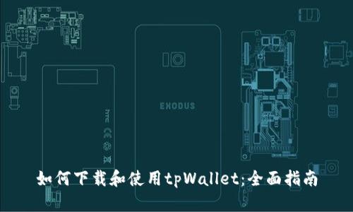 如何下载和使用tpWallet：全面指南