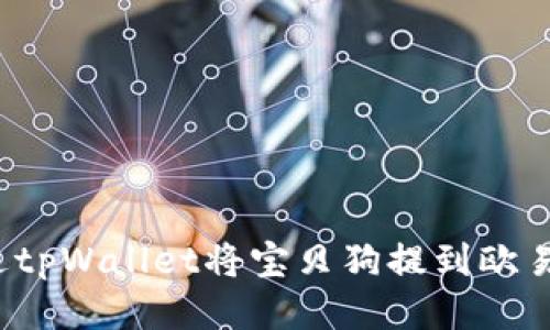 如何通过tpWallet将宝贝狗提到欧易交易所？