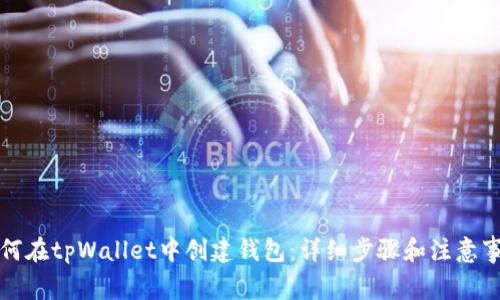如何在tpWallet中创建钱包：详细步骤和注意事项