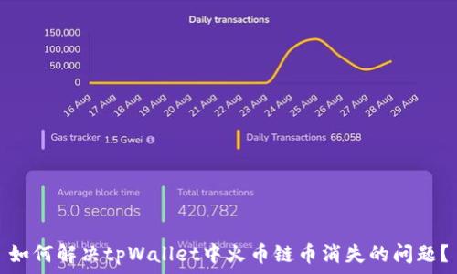   
如何解决tpWallet中火币链币消失的问题？