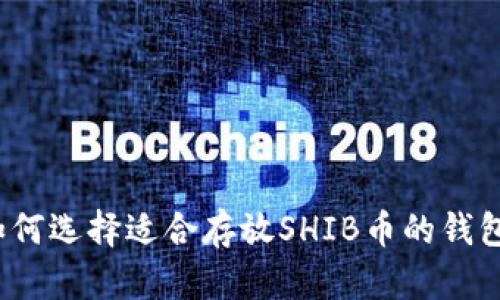 如何选择适合存放SHIB币的钱包？