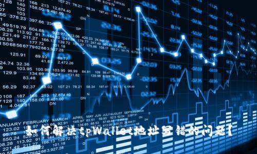 如何解决tpWallet地址写错的问题？