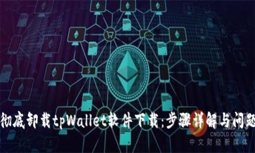 如何彻底卸载tpWallet软件下载：步骤详解与问题解答