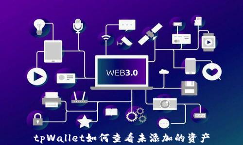 
tpWallet如何查看未添加的资产